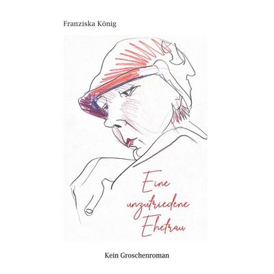 Eine unzufriedene Ehefrau, Taschenbuch von Franziska König, BoD – Books on Demand, 978-3-8192-4840-5