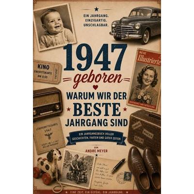 1947 geboren - Warum wir der beste Jahrgang sind, Taschenbuch von Andre Meyer, Buchwerk, 978-3-694-71027-1