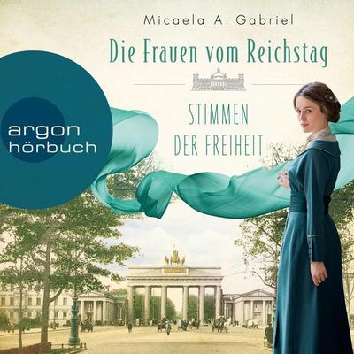 Die Frauen vom Reichstag: Stimmen der Freiheit - Micaela A. Gabriel, Audio, 9783732457632