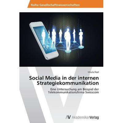 Keel, U: Social Media in der internen Strategiekommunikation, Taschenbuch von Ursula Keel, AV Akademikerverlag, 978-3-639-62669-8