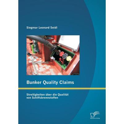 Bunker Quality Claims: Streitigkeiten über die Qualität von Schiffsbrennstoffen, Taschenbuch von Siegmar Leonard Seidl, Diplomica Verlag GmbH,