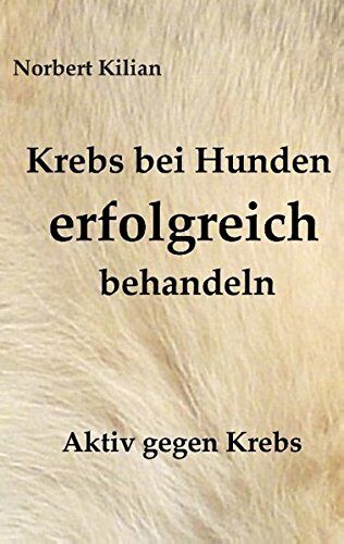 Norbert Kilian - Krebs bei Hunden erfolgreich behandeln: Aktiv gegen Krebs - Preis vom 13.10.2026 19:28:25 h