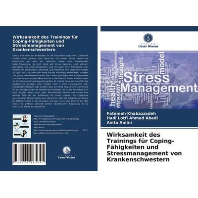 Wirksamkeit des Trainings für Coping-Fähigkeiten und Stressmanagement von Krankenschwestern, Taschenbuch von Fatemeh Khabazzadeh,Hadi Lotfi Ahmad