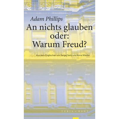 An nichts glauben oder: Warum Freud?, Taschenbuch von Adam Phillips, Verlag Turia + Kant, 978-3-9851410-3-6