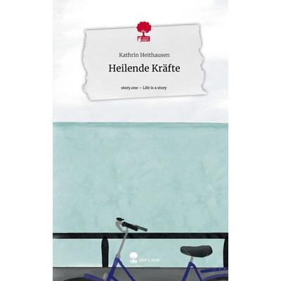 Heilende Kräfte. Life is a Story - story.one, Gebundene Ausgabe von Kathrin Heithausen, Storylution, 978-3-7115-4097-3