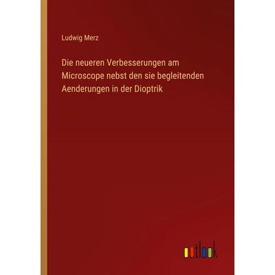 Die neueren Verbesserungen am Microscope nebst den sie begleitenden Aenderungen in der Dioptrik, Taschenbuch von Ludwig Merz, Outlook,