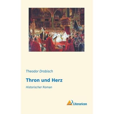 Thron und Herz, Taschenbuch von Theodor Drobisch, Literaricon, 978-3-95913-320-3