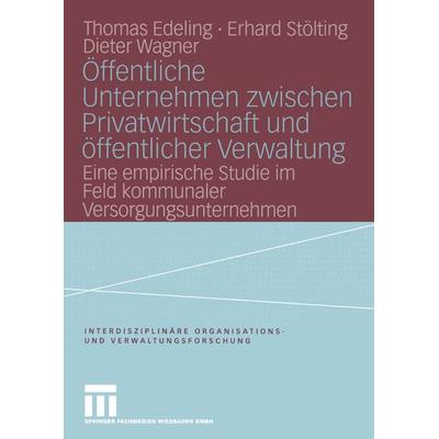 Öffentliche Unternehmen zwischen Privatwirtschaft und öffentlicher Verwaltung, Taschenbuch von Thomas Edeling,Erhard Stölting,Dieter Wagner, VS Verlag