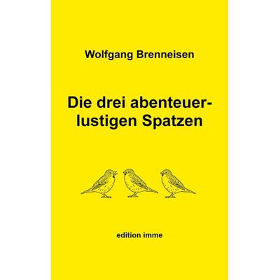 Die drei abenteuerlustigen Spatzen, Taschenbuch von Wolfgang Brenneisen, BoD – Books on Demand, 978-3-7568-9056-9