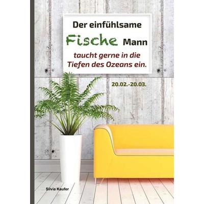 Der einfühlsame Fische Mann taucht gerne in die Tiefen des Ozeans ein, Taschenbuch von Silvia Kaufer, BoD – Books on Demand, 978-3-7597-1275-2