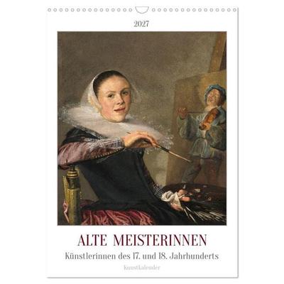 Alte Meisterinnen - Künstlerinnen des 17. und 18. Jahrhunderts Kunstkalender (Wandkalender 2027 DIN A3 hoch), CALVENDO Monatskalender
