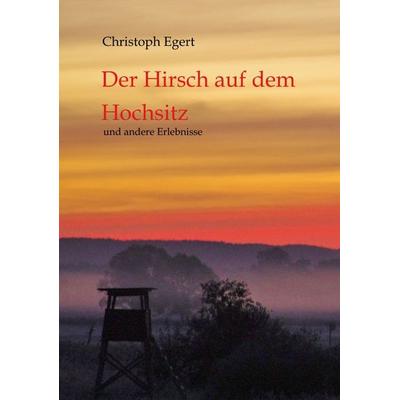 Der Hirsch auf dem Hochsitz, Taschenbuch von Christoph Egert, Tredition, 978-3-347-87758-0