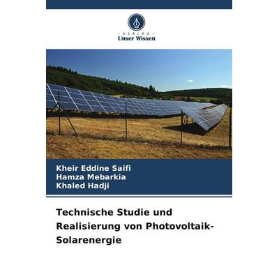 Technische Studie und Realisierung von Photovoltaik-Solarenergie, Taschenbuch von Kheir Eddine Saifi,Hamza Mebarkia,Khaled Hadji, Verlag Unser Wissen,