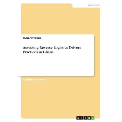 Assessing Reverse Logistics Drivers Practices in Ghana, Taschenbuch von Hubert Francis, GRIN, 978-3-346-73406-8
