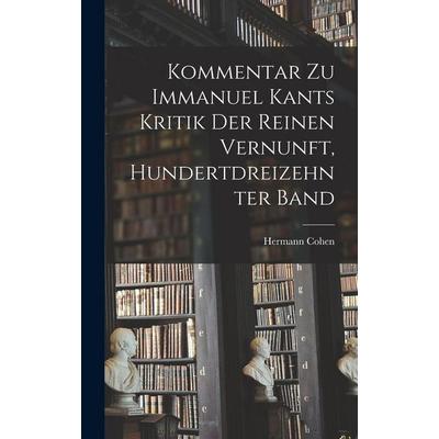 Kommentar zu Immanuel Kants Kritik der reinen Vernunft, Hundertdreizehnter Band, Gebundene Ausgabe von Hermann Cohen, British Library, Historical