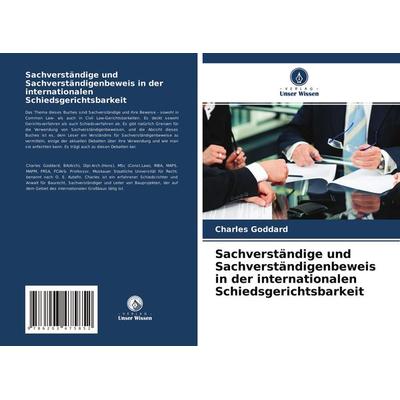 Sachverständige und Sachverständigenbeweis in der internationalen Schiedsgerichtsbarkeit, Taschenbuch von Charles Goddard, Verlag Unser Wissen,