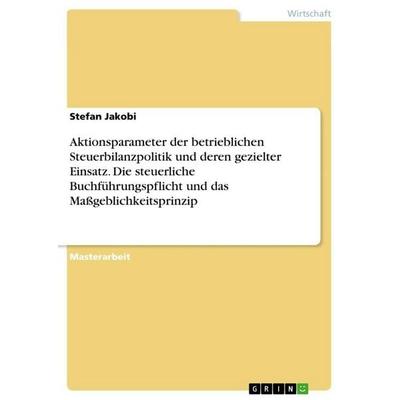 Aktionsparameter der betrieblichen Steuerbilanzpolitik und deren gezielter Einsatz. Die steuerliche Buchführungspflicht und das