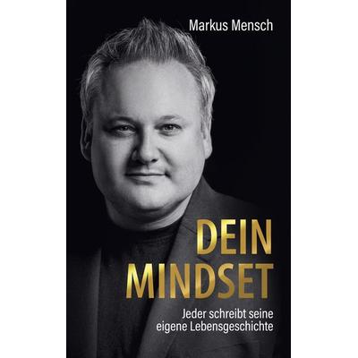 Dein Mindset – Jeder schreibt seine eigene Lebensgeschichte, Taschenbuch von Markus Mensch, BoD – Books on Demand, 978-3-7562-7208-2