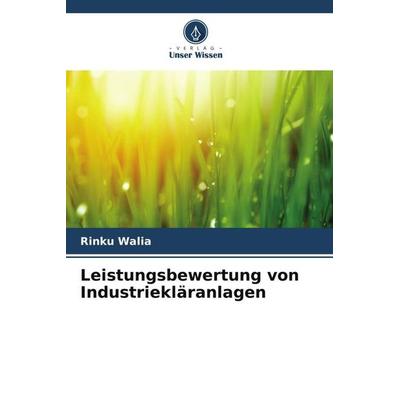 Leistungsbewertung von Industriekläranlagen, Taschenbuch von Rinku Walia, Verlag Unser Wissen, 978-620-5-30497-6