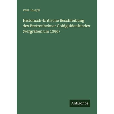 Historisch-kritische Beschreibung des Bretzenheimer Goldguldenfundes (vergraben um 1390), Taschenbuch von Paul Joseph, Antigonos Verlag,