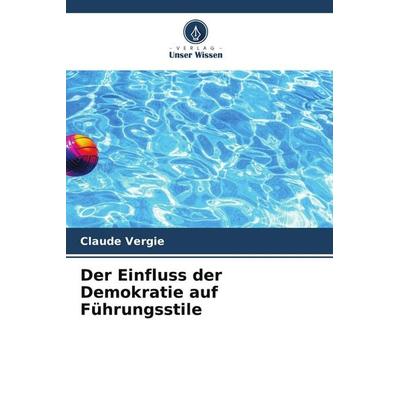 Der Einfluss der Demokratie auf Führungsstile, Taschenbuch von Claude Vergie, Verlag Unser Wissen, 978-620-9-73931-6