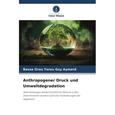 Anthropogener Druck und Umweltdegradation, Taschenbuch von Basse Orou Yorou Guy Aymard, Verlag Unser Wissen, 978-620-6-43227-2