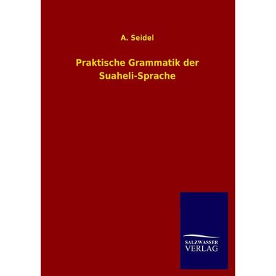 Praktische Grammatik der Suaheli-Sprache, Taschenbuch von A. Seidel, Salzwasser, 978-3-8460-3491-0