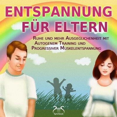 Entspannung für Eltern - Ruhe und mehr Ausgeglichenheit mit Autogenem Training und Progressiver Muskelentspannung - Torsten Abrolat,Franziska