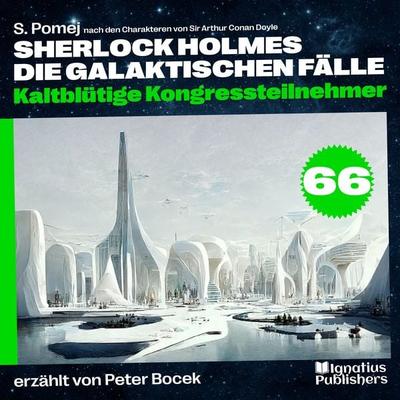 Kaltblütige Kongressteilnehmer (Sherlock Holmes - Die galaktischen Fälle, Folge 66) - Arthur Conan Doyle,S. Pomej, Audio, 9783711912541