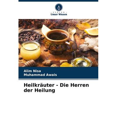 Heilkräuter - Die Herren der Heilung, Taschenbuch von Alim Nisa,Muhammad Awais, Verlag Unser Wissen, 978-620-5-33486-7