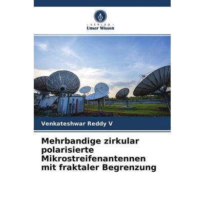 Mehrbandige zirkular polarisierte Mikrostreifenantennen mit fraktaler Begrenzung, Taschenbuch von Venkateshwar Reddy V., Verlag Unser Wissen,