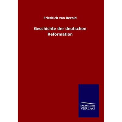 Geschichte der deutschen Reformation, Gebundene Ausgabe von Friedrich Bezold, Salzwasser, 978-3-8460-8155-6