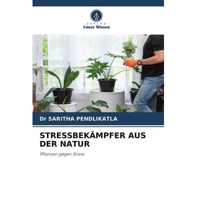 STRESSBEKÄMPFER AUS DER NATUR, Taschenbuch von Saritha Pendlikatla, Verlag Unser Wissen