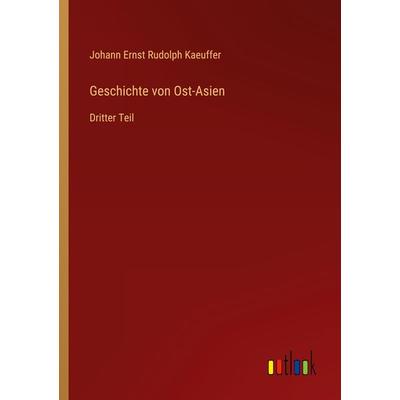 Geschichte von Ost-Asien, Taschenbuch von Johann Ernst Rudolph Kaeuffer, Outlook, 978-3-368-60352-6