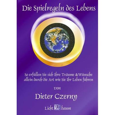 Die Spielregeln des Lebens, Taschenbuch von Dieter Czerny, LichtBaum, 978-3-9501226-4-0