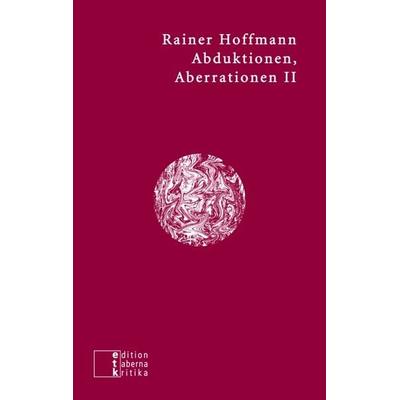 Abduktionen, Aberrationen II, Taschenbuch von Rainer Hoffmann, Edition taberna kritika, 978-3-905846-39-3