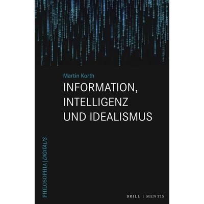 Information, Intelligenz und Idealismus, Gebundene Ausgabe von Martin Korth, Brill | mentis, 978-3-95743-353-4