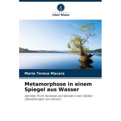 Metamorphose in einem Spiegel aus Wasser, Taschenbuch von Maria Teresa Macara, Verlag Unser Wissen, 978-620-3-90744-5