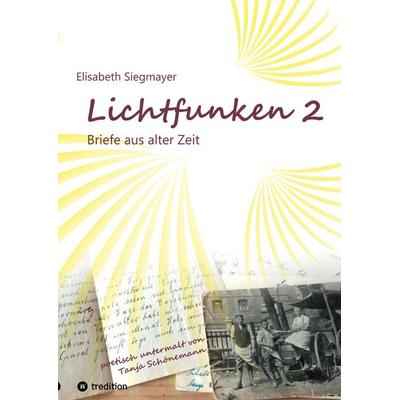 Lichtfunken Teil 2 - Zeitreise mit alten Briefen und Fotografien, Taschenbuch von Elisabeth Siegmayer, Tredition, 978-3-384-58345-1