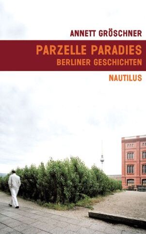 Annett Gröschner - Parzelle Paradies: Berliner Geschichten - Preis vom 11.10.2026 15:43:13 h