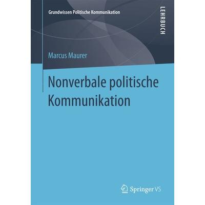 Nonverbale politische Kommunikation, Taschenbuch von Marcus Maurer, Springer Fachmedien Wiesbaden GmbH, 978-3-658-11660-6
