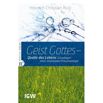 Geist Gottes – Quelle des Lebens, Taschenbuch von Heinrich Christian Rust, Neufeld Verlag, 978-3-86256-032-5