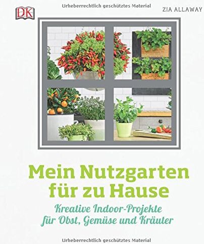 Zia Allaway - Mein Nutzgarten für zu Hause: Kreative Indoor-Projekte für Obst, Gemüse und Kräuter - Preis vom 30.09.2026 22:30:23 h