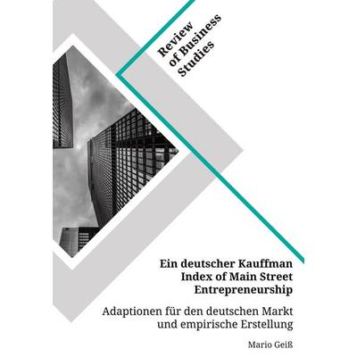 Ein deutscher Kauffman Index of Main Street Entrepreneurship. Adaptionen für den deutschen Markt und empirische Erstellung, Taschenbuch von Mario