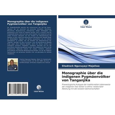 Monographie über die indigenen Pygmäenvölker von Tanganjika, Taschenbuch von Shadrack Nguvuyayi Majaliwa, Verlag Unser Wissen, 978-620-4-22849-5