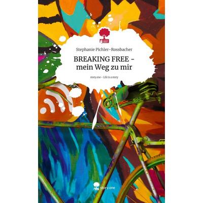 BREAKING FREE - mein Weg zu mir. Life is a Story - story.one, Gebundene Ausgabe von Stephanie Pichler-Rossbacher, Storylution, 978-3-7115-7897-6