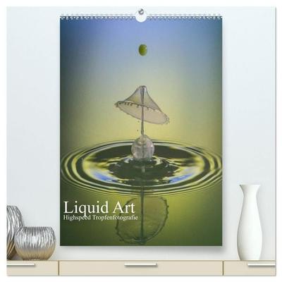 Liquid Art, Highspeed Tropfenfotografie (hochwertiger Premium Wandkalender 2027 DIN A2 hoch), Kunstdruck in Hochglanz
