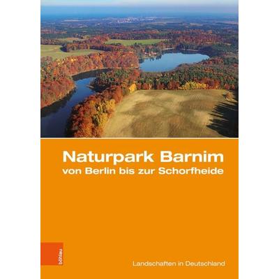 Naturpark Barnim von Berlin bis zur Schorfheide, Gebundene Ausgabe von , Böhlau Köln, 978-3-412-51378-8