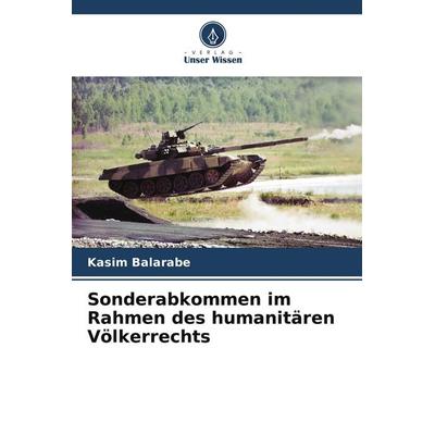 Sonderabkommen im Rahmen des humanitären Völkerrechts, Taschenbuch von Kasim Balarabe, Verlag Unser Wissen, 978-620-9-60557-4