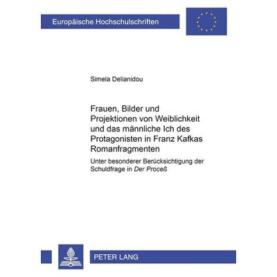 Frauen, Bilder und Projektionen von Weiblichkeit und das männliche Ich des Protagonisten in Franz Kafkas Romanfragmenten, Taschenbuch von Simela